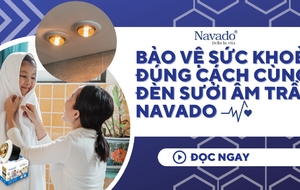 BẢO VỆ SỨC KHOẺ ĐÚNG CÁCH CÙNG ĐÈN SƯỞI ÂM TRẦN NAVADO